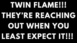 TWIN FLAME TODAY - REACHING OUT WHEN YOU LEAST EXPECT IT!!! TWIN FLAMES, SOULMATES