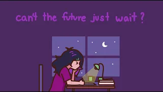 ▪︎...can't the future just wait?  Kapoya [✰ Animatic]