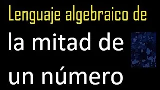 la mitad de un número en lenguaje algebraico