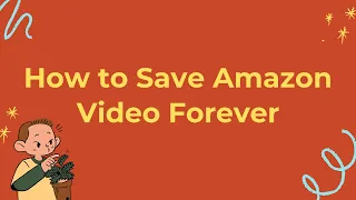 How to Save Amazon Video Forever - 2022 Tips