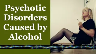 Psychotic Disorders Caused by Alcohol