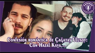 Çağatay Ulusoy's romantic confession: With Hazal Kaya...