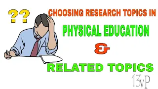 How to choose RESEARCH TOPIC IN PHYSICAL EDUCATION. PHYSICAL EDUCATION and RELATED FIELD TOPICS.