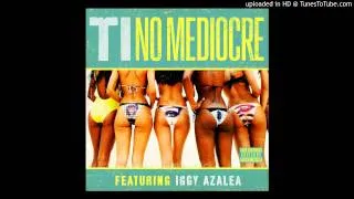 T.I. - No Mediocre (Feat. Iggy Azalea) [CDQ]