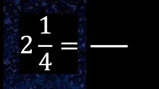 2 1/4 a fraccion impropia, convertir fracciones mixtas a impropia , 2 and 1/4 as a improper fraction