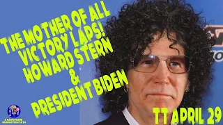 TT April 29 - The Mother of all Victory Laps for Howard Stern & President Biden