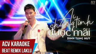 Karaoke | Ai Chung Tình Được Mãi - Đinh Tùng Huy | Beat Remix Laklu