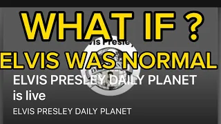 ELVIS PRESLEY DAILY PLANET  is live - WHAT IF ELVIS LIVED A NORMAL LIFE
