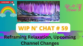 WIP and Chat # 59- Summer Break is here,  Reframing Relaxation, Upcoming Channel Changes June Goals