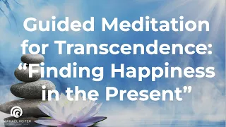 Guided Meditation for Transcendence: "Finding Happiness in the Present"