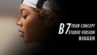 Beyoncé - BIGGER (B7 Tour Concept Studio Version)