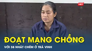 Vợ đoạt mạng chồng với 38 nhát dao ở Trà Vinh | VTs