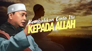 Kembalikan cinta itu kepada ALLAH | Ustaz Wadi Annuar