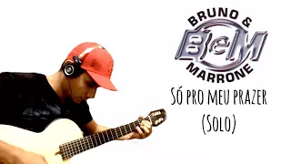 Só pro meu prazer - Bruno e Marrone [solo]