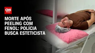 Morte após peeling com fenol: polícia busca esteticista | CNN NOVO DIA