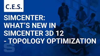 CES: What's New In Simcenter 3D 12 - Topology Optimization