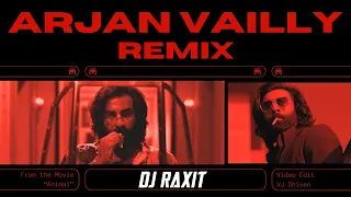 ARJAN VAILLY REMIX - DJ RAXIT | ANIMAL | Ranbir Kapoor | Sandeep Vanga | Bhupinder B, Manan B