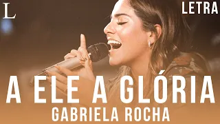 A Ele a Glória / Porque Ele Vive - Gabriela Rocha Letra