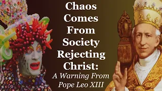 Chaos Comes From Society Rejecting Christ: A Warning From Pope Leo XIII
