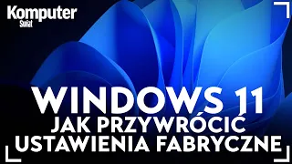 Windows 11 - jak przywrócić ustawienia fabryczne?