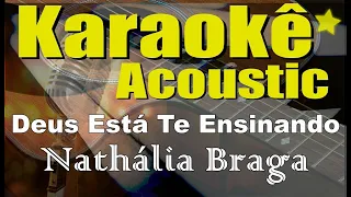 Nathália Braga - Deus Está Te Ensinando - Karaokê (Acústico) playback e letra