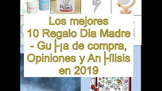 Los mejores 10 Regalo Dia Madre - Guía de compra, Opiniones y Análisis en 2019