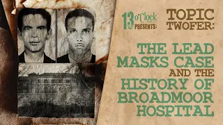 Episode 228 LIVE: The Lead Masks Case and a History of Broadmoor Hospital