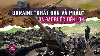 Lúc Ukraine đang chật vật trong "cơn khát đạn và pháo", Nga đã đạt được những bước tiến lớn gì?