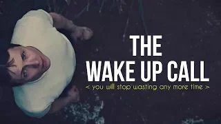 THE WAKE UP CALL | You Will Stop Wasting Any More Time