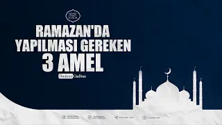 Ramazan'da Yapılması Gereken 3 Amel | İbrahim Gadban Hoca