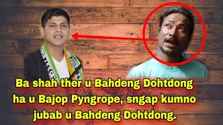 Hadien ba syllad u Bajop Pyngrope ïa u Bahdeng Dohtdong, Peit jubab u Bahdeng Dohtdong | Khasi video