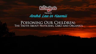 Poisoning Our Children; Andre´ Leu tells the truth about pesticides, GMO and organics.