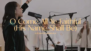 O Come All Ye Faithful (His Name Shall Be) | Citygate Worship
