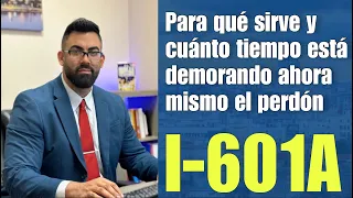 PERDÓN I-601A: PARA QUE SE USA Y QUE TIEMPO ESTÁ DEMORANDO ACTUALMENTE. PRESENCIA ILEGAL EN US.