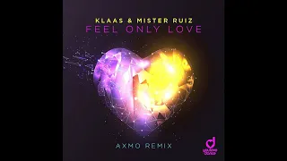 Klaas & Mister Ruiz - Feel Only Love (AXMO Extended Remix)