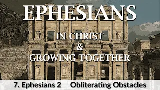 7. Obliterating Obstacles | Ephesians 2
