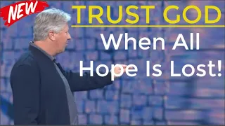 TRUST GOD - When All Hope Is Lost! - By Pastor Robert Morris