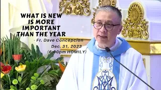 WHAT IS NEW IS MORE IMPORTANT THAN THE YEAR - Homily by Fr. Dave Concepcion on Dec. 31, 2023