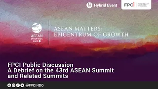 A Debrief on 43nd ASEAN Summit and Related Summits