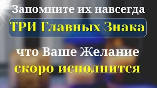 ТРИ тайных ПРИЗНАКА, что ваше Желание скоро сбудется.