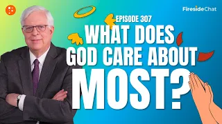 Fireside Chat Ep. 307 — What Does God Care About Most? | Fireside Chat