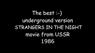 The best :-) underground version Strangers in the night,  movie from USSR 1986