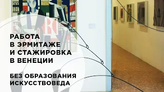 Работа в Эрмитаже и стажировка в музее в Венеции. Без образования искусствоведа. Пятый выпуск.