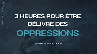 3H POUR ÊTRE DÉLIVRÉ DES OPPRESSIONS 🙏  Prière prophétique | Apôtre Yvan Castanou