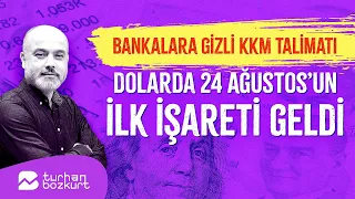 Bankalara gizli KKM talimatı, dolarda 24 Ağustos’un ilk işareti geldi | Turhan Bozkurt
