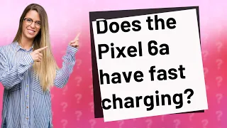 Does the Pixel 6a have fast charging?