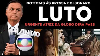 FÃS ARRASADOS.ATRIZ DA GLOBO DIRA PAES LUTO.EX PRESIDENTE BOLSONARO NOTÍCIA.ELE MORREU HOJE HOSPITAL