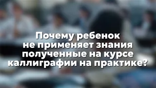 Почему ребёнок не применяет знания, полученные на курсе каллиграфии, на практике