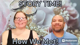 Story Time!!! How We met!!! Let's talk about it!!!