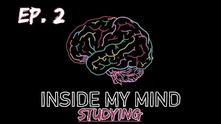 Inside My Mind - Ep. 2: Studying (Internal Monologue Research)